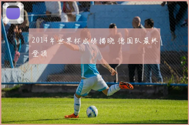 2014年世界杯成绩揭晓 德国队最终登顶