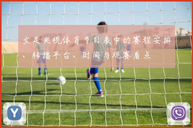 女足央视体育节目表中的赛程安排、转播平台、时间与观赛看点