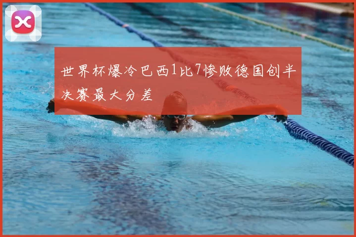 世界杯爆冷巴西1比7惨败德国创半决赛最大分差