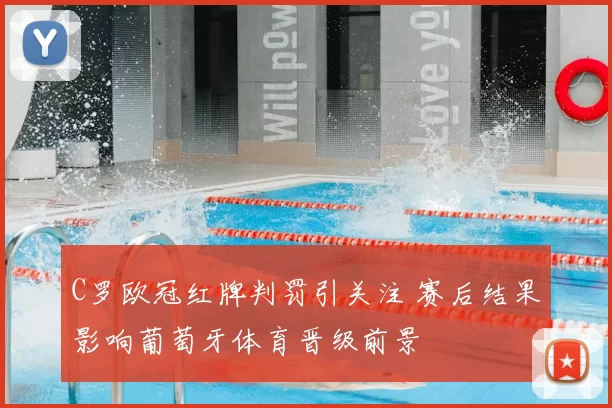 C罗欧冠红牌判罚引关注 赛后结果影响葡萄牙体育晋级前景