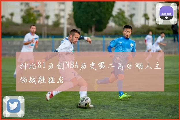 科比81分创NBA历史第二高分湖人主场战胜猛龙