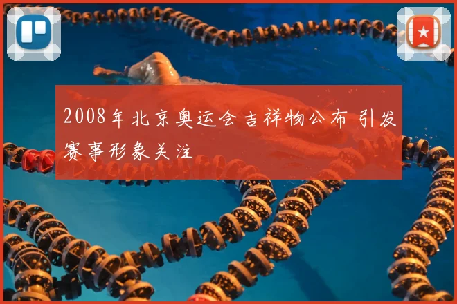 2008年北京奥运会吉祥物公布 引发赛事形象关注